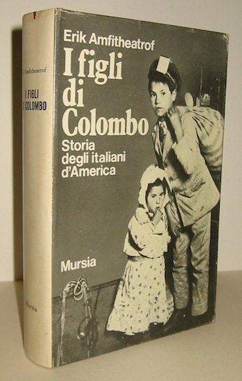 Erik Amfitheatrof I figli di Colombo. Storia degli Italiani d'America 1975 Milano Mursia